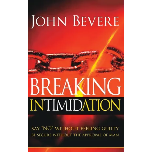 Breaking Intimidation: Say "No" Without Feeling Guilty. Be Secure Without the Approval of Man - Hardcover
