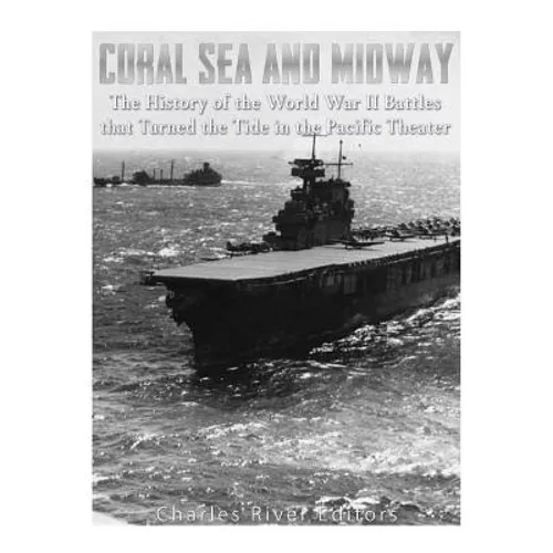 Coral Sea and Midway: The History of the World War II Battles that Turned the Tide in the Pacific Theater - Paperback