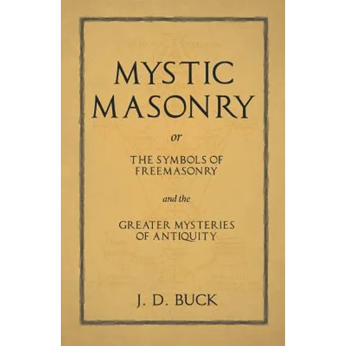 Mystic Masonry or The Symbols of Freemasonry and the Greater Mysteries of Antiquity - Paperback