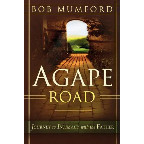 Agape Road: Journey to Intimacy with the Father - Paperback