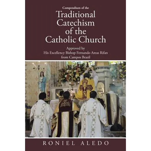 Compendium of the Traditional Catechism of the Catholic Church: Approved by His Excellency Bishop Fernando Areas Rifan from Campos Brazil - Paperback