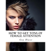 How To Get Tons Of Female Attention - Paperback