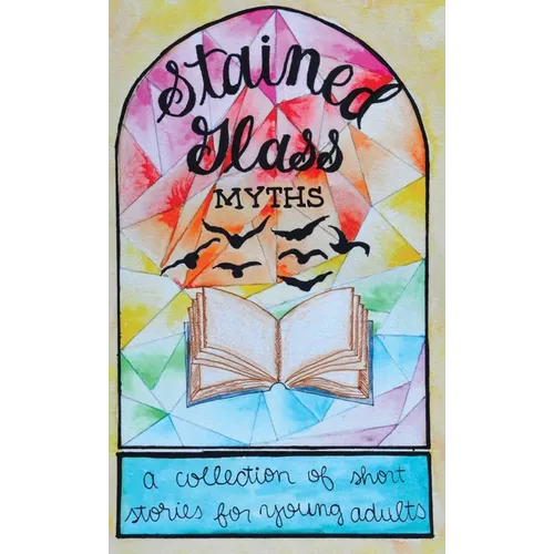 Stained Glass Myths: A Collection of Short Stories for Young Adults - Hardcover