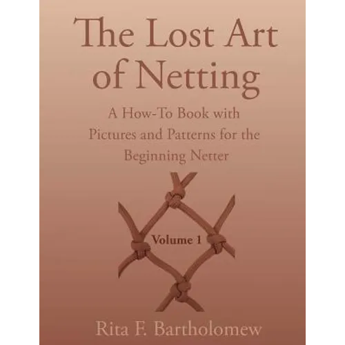 The Lost Art of Netting: A How-To Book with Pictures and Patterns for the Beginning Netter - Paperback
