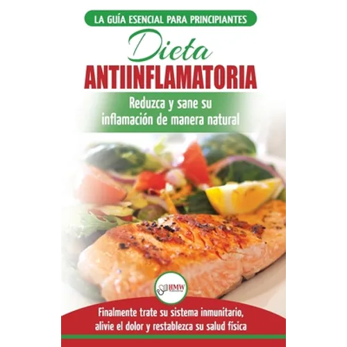 Dieta antiinflamatoria: Guía para principiantes para curar naturalmente su inflamación, tratar el sistema inmune, aliviar el dolor (Libro en español / - Paperback