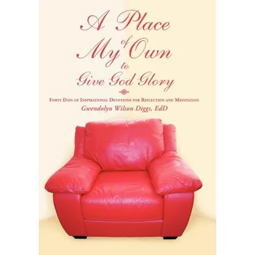 A Place of My Own to Give God Glory: Forty Days of Inspirational Devotions for Reflection and Meditation - Hardcover