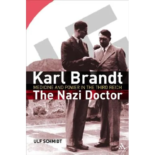 Karl Brandt: The Nazi Doctor: Medicine and Power in the Third Reich - Hardcover