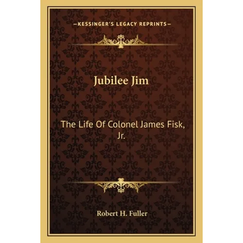 Jubilee Jim: The Life Of Colonel James Fisk, Jr. - Paperback