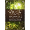 Wicca for Beginners: Discover The World of Wicca, Magic, Wiccan Beliefs, Rituals & Witchcraft - Paperback