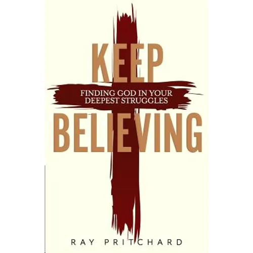 Keep Believing: Finding God in Your Deepest Struggles (2019 Edition) - Paperback