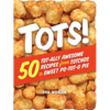 Tots!: 50 Tot-Ally Awesome Recipes from Totchos to Sweet Po-Tot-O Pie - Paperback