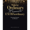 Making Ordinary Moments Extraordinary: Parenting Moment by Moment - Paperback