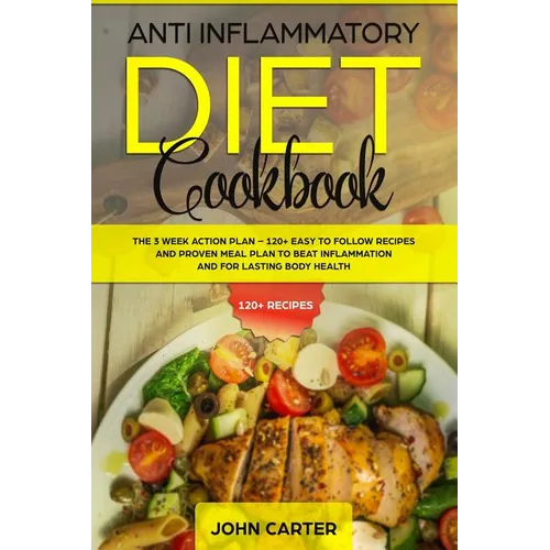 Anti Inflammatory Diet Cookbook: The 3 Week Action Plan - 120+ Easy to Follow Recipes and Proven Meal Plan to Beat Inflammation and for Lasting Body H - Paperback