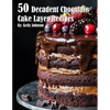 50 Decadent Chocolate Cake Layer Recipes - Paperback
