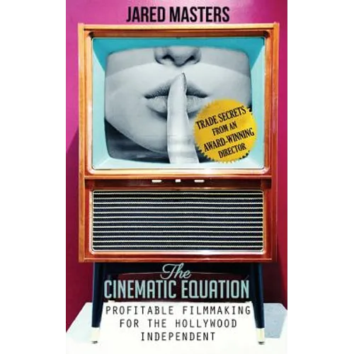 The Cinematic Equation: Profitable Filmmaking for the Hollywood Independent - Paperback