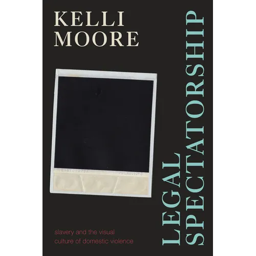 Legal Spectatorship: Slavery and the Visual Culture of Domestic Violence - Hardcover