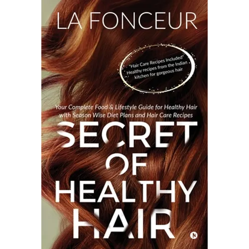Secret of Healthy Hair: Your Complete Food & Lifestyle Guide for Healthy Hair with Season Wise Diet Plans and Hair Care Recipes - Paperback