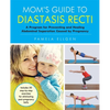 Mom's Guide to Diastasis Recti: A Program for Preventing and Healing Abdominal Separation Caused by Pregnancy - Paperback