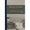 Armies of Mercy: The Vast Relief Work in All the Nations. Harper's Pictoral Library of the World War: In Twelve Volumes Profusely Illustrated; 7 - Paperback