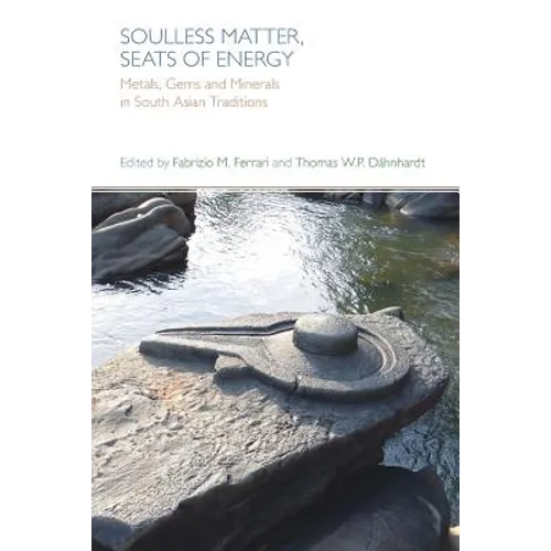 Soulless Matter, Seats of Energy: Metals, Gems and Minerals in South Asian Religions and Culture - Paperback