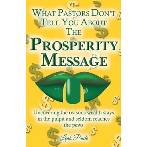 What Pastors Don't Tell You About the Prosperity Message: Uncovering the reasons wealth stays in the pulpit and seldom reaches the pews! - Paperback