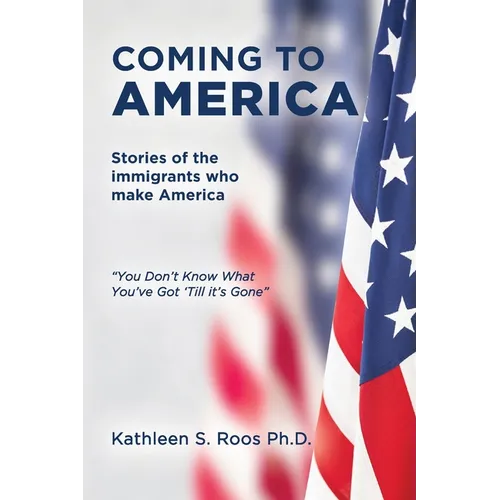 Coming to America: Stories of the immigrants who make America "You Don't Know What You've Got 'Till it's Gone" - Paperback