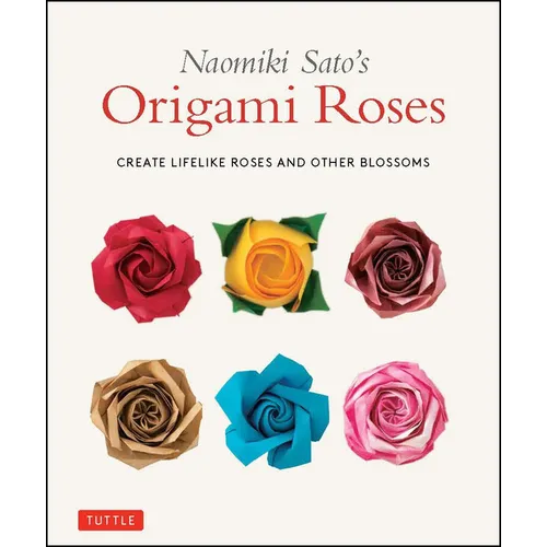 Naomiki Sato's Origami Roses: Create Lifelike Roses and Other Blossoms - Paperback