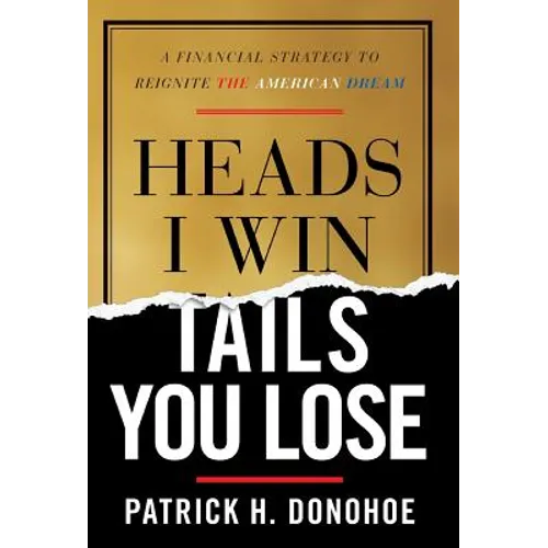 Heads I Win, Tails You Lose: A Financial Strategy to Reignite the American Dream - Hardcover