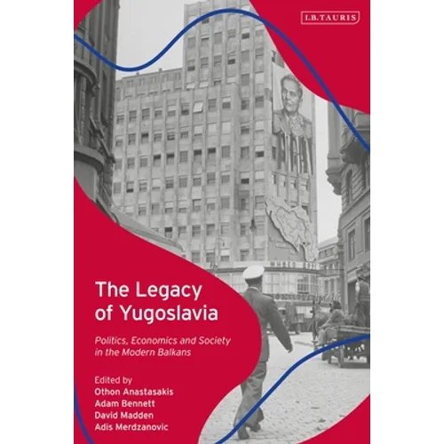 The Legacy of Yugoslavia: Politics, Economics and Society in the Modern Balkans - Paperback