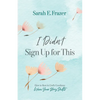 I Didn't Sign Up for This: How to Rest in God's Goodness When Your Story Shifts - Paperback