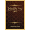 The Life Of The Blessed Paul Of The Cross V3 (1853) - Paperback