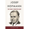 Josef Hofmann: The Piano's Forgotten Giant - Hardcover