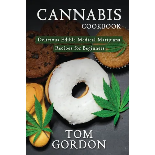 Cannabis Cookbook: Delicious Edible Medical Marijuana Recipes for Beginners - Paperback