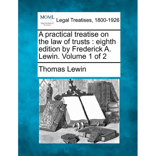 A practical treatise on the law of trusts: eighth edition by Frederick A. Lewin. Volume 1 of 2 - Paperback