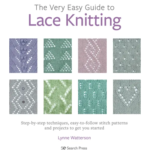The Very Easy Guide to Lace Knitting: Step-By-Step Techniques, Easy-To-Follow Stitch Patterns and Projects to Get You Started - Paperback