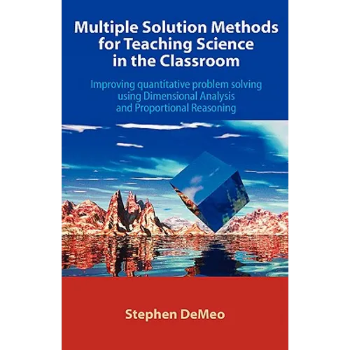 Multiple Solution Methods for Teaching Science in the Classroom: Improving Quantitative Problem Solving Using Dimensional Analysis and Proportional Re - Paperback