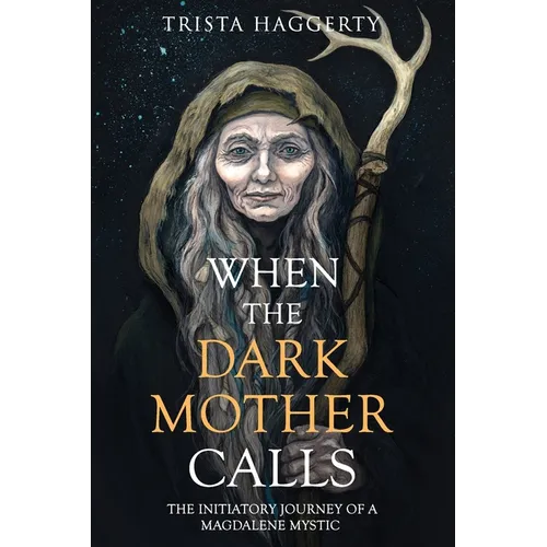 When The Dark Mother Calls: The Initiatory Journey Of A Magdalene Mystic - Paperback