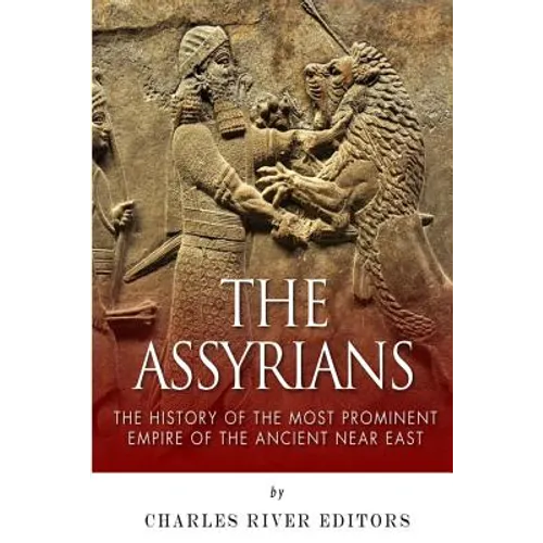 The Assyrians: The History of the Most Prominent Empire of the Ancient Near East - Paperback
