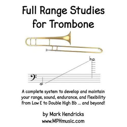 Full Range Studies for Trombone: A complete system to develop and maintain your range, sound, endurance, and flexibility from Low E to Double High Bb - Paperback