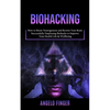 Biohacking: How to Boost Neurogenesis and Rewire Your Brain (Successfully Employing Biohacks to Improve Your Health Life & Wellbeing) - Paperback