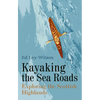 Kayaking the Sea Roads: Exploring the Scottish Highlands - Paperback