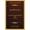 The Will To Win: A Call To American Boys And Girls (1917) - Paperback