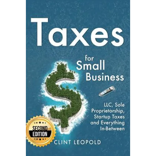 Taxes: For Small Businesses LLC Sole Proprietorship Startup Taxes and Everything In-Between - 2nd Edition - Paperback