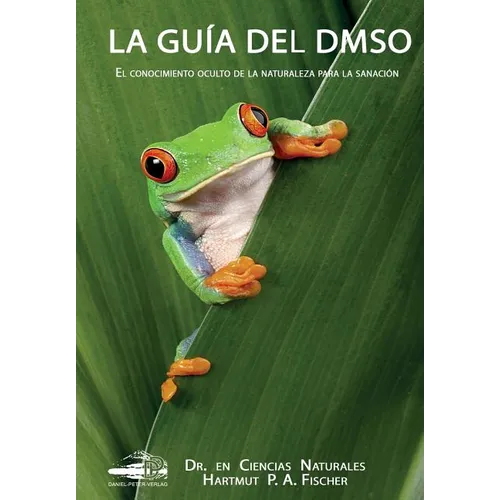 La Guía del DMSO: El conocimiento oculto de la naturaleza para la sanacíones - Paperback