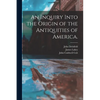 An Inquiry Into the Origin of the Antiquities of America. - Paperback