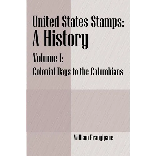 United States Stamps - A History: Volume I - Colonial Days to the Columbians - Paperback