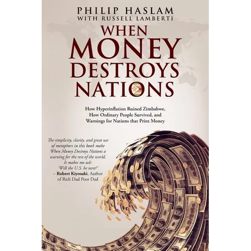 When Money Destroys Nations: How Hyperinflation Ruined Zimbabwe, How Ordinary People Survived, and Warnings for Nations that Print Money - Paperback