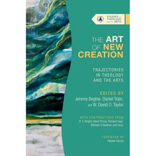 The Art of New Creation: Trajectories in Theology and the Arts - Paperback