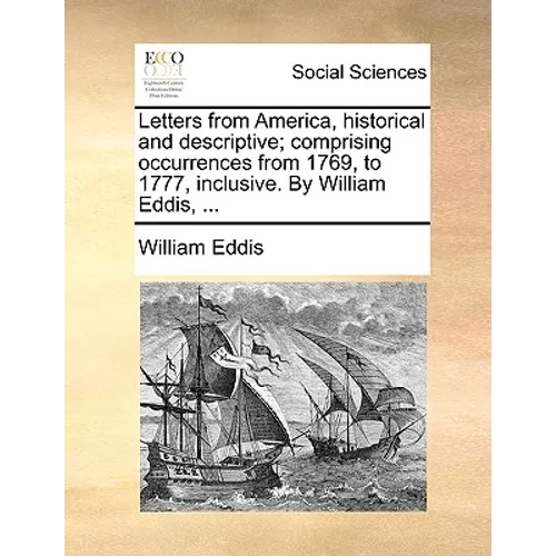 Letters from America, historical and descriptive; comprising occurrences from 1769, to 1777, inclusive. By William Eddis, ... - Paperback