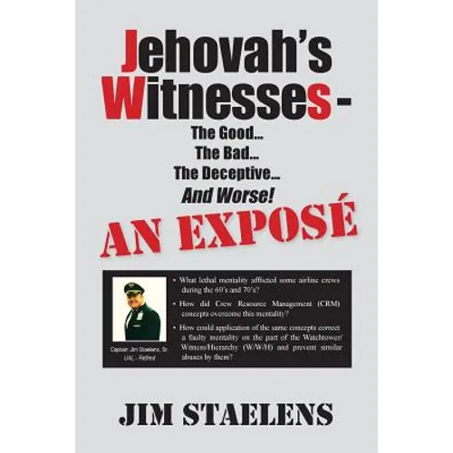 Jehovah's Witnesses - The Good... The Bad... The Deceptive... And Worse! An Exposé - - Paperback